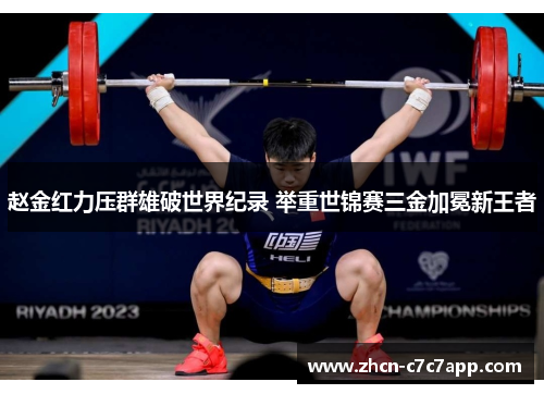 赵金红力压群雄破世界纪录 举重世锦赛三金加冕新王者