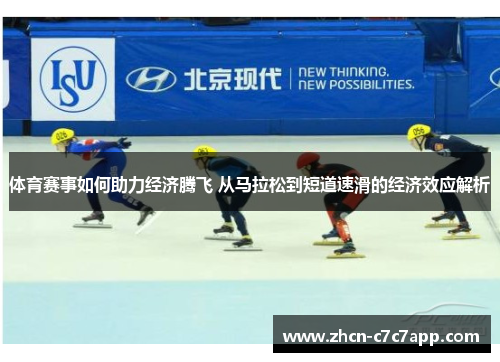 体育赛事如何助力经济腾飞 从马拉松到短道速滑的经济效应解析 体育赛事如何助力经济腾飞 从马拉松到短道速滑的经济效应解析