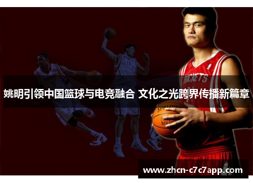 姚明引领中国篮球与电竞融合 文化之光跨界传播新篇章