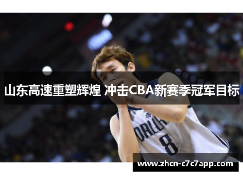 山东高速重塑辉煌 冲击CBA新赛季冠军目标