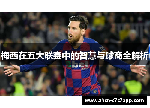 梅西在五大联赛中的智慧与球商全解析