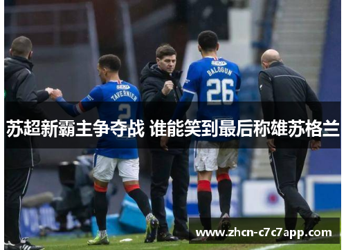 苏超新霸主争夺战 谁能笑到最后称雄苏格兰