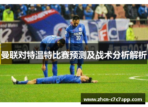曼联对特温特比赛预测及战术分析解析