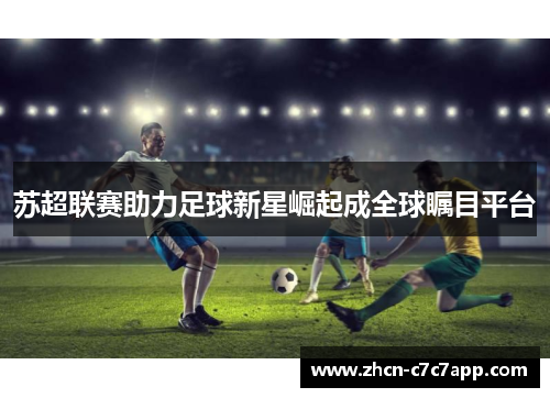 苏超联赛助力足球新星崛起成全球瞩目平台