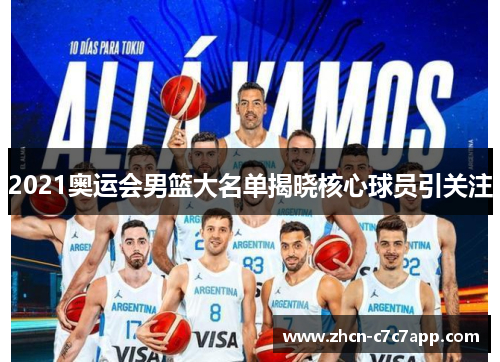 2021奥运会男篮大名单揭晓核心球员引关注
