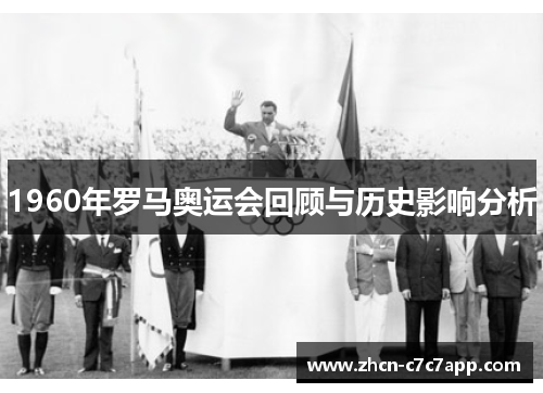 1960年罗马奥运会回顾与历史影响分析
